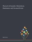 Physical (A)Causality: Determinism, Randomness and Uncaused Events By Karl Svozil (Created by) Cover Image