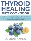 Thyroid Healing Diet Cookbook: An Effective Healthy 30-day Thyroid Diet Meal Plan Improve the condition of Hypothyroidism, Insomnia, Thyroid Nodules By Connor Anthony Cover Image
