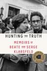 Hunting the Truth: Memoirs of Beate and Serge Klarsfeld By Beate Klarsfeld, Serge Klarsfeld, Sam Taylor (Translated by) Cover Image
