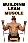 Building Lean Muscle: The Ultimate Guide To Strength and size Cover Image