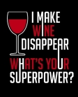 I Make Wine Disappear What's Your Superpower: A Coworking Gift for Wine People Wine Pairing By Thoughtful Journals Cover Image