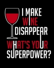 I Make Wine Disappear What's Your Superpower: A Coworking Gift for Wine People Wine Pairing Cover Image