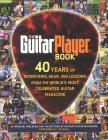 The Guitar Player Book: 40 Years of Interviews, Gear, and Lessons from the World's Most Celebrated Guitar Magazine Cover Image