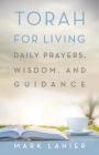 Torah for Living: Daily Prayers, Wisdom, and Guidance By Mark Lanier Cover Image