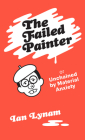 The Failed Painter: Or: Unchained by Material Anxiety By Ian Lynam Cover Image