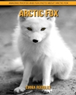 Arctic Fox: Amazing Photos and Fun Facts about Arctic Fox Cover Image