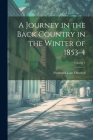 A Journey in the Back Country in the Winter of 1853-4; Volume 1 By Frederick Law Olmsted Cover Image