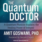 The Quantum Doctor Lib/E: A Quantum Physicist Explains the Healing Power of Integral Cover Image