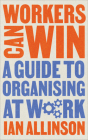 Workers Can Win: A Guide to Organising at Work (Wildcat) By Ian Allinson, Colin Revolting (Illustrator) Cover Image