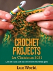 Crochet Projects for Christmas 2021: Lots of Easy and fun Crochet Christmas Gifts By Lux World Cover Image