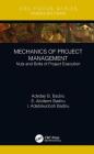 Mechanics of Project Management: Nuts and Bolts of Project Execution By Adedeji B. Badiru, S. Abidemi Badiru, I. Adetokunboh Badiru Cover Image