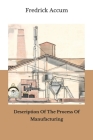 Description Of The Process Of Manufacturing By Jay Shaw (Preface by), Fredrick Accum Cover Image