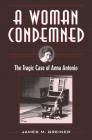 A Woman Condemned: The Tragic Case of Anna Antonio (True Crime History) By James M. Greiner Cover Image
