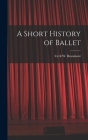A Short History of Ballet By Cyril W. (Cyril William) 1. Beaumont (Created by) Cover Image