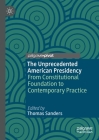 The Unprecedented American Presidency: From Constitutional Foundation to Contemporary Practice By Thomas Sanders (Editor) Cover Image