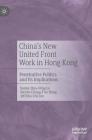 China's New United Front Work in Hong Kong: Penetrative Politics and Its Implications By Sonny Shiu-Hing Lo, Steven Chung-Fun Hung, Jeff Hai-Chi Loo Cover Image