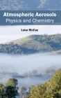 Atmospheric Aerosols: Physics and Chemistry By Luke McCoy (Editor) Cover Image