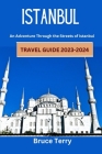 Istanbul Travel Guide 2023-2024: An Adventure Through the Streets of Istanbul By Bruce Terry Cover Image