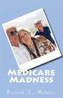 Medicare Madness By Richard E. Maxwell Cover Image