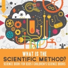 What is the Scientific Method? Science Book for Kids Children's Science Books By Baby Professor Cover Image
