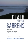 Death on the Barrens: A True Story of Courage and Tragedy in the Canadian Arctic By George James Grinnell, Roderick MacIver (Illustrator), George Luste (Introduction by) Cover Image