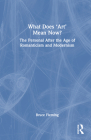 What Does 'Art' Mean Now?: The Personal After the Age of Romanticism and Modernism By Bruce Fleming Cover Image