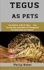 Tegus As Pets: The absolute guide on Tegus, care, housing, diet, personality and management (for both adults and children) By Philip Baker Cover Image