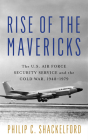 Rise of the Mavericks: The U.S. Air Force Security Service and the Cold War (Transforming War) By Philip Clayton Shackelford Cover Image