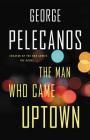The Man Who Came Uptown By George Pelecanos Cover Image