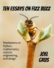 Ten Essays on Fizz Buzz: Meditations on Python, mathematics, science, engineering, and design By Joel Grus Cover Image