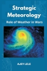 Strategic Meteorology: Role of Weather in Wars By Ajey Lele Cover Image