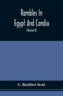 Rambles In Egypt And Candia: With Details Of The Military Power And Resources Of Those Countries, And Observations On The Government, Policy, And C By C. Rochfort Scott Cover Image