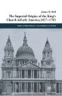 The Imperial Origins of the King's Church in Early America 1607-1783 (Studies in Modern History) By James Bell, J. C. D. Clark (Editor) Cover Image