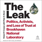 The Leak: Politics, Activists, and Loss of Trust at Brookhaven National Laboratory By Robert P. Crease, Peter D. Bond (Contribution by), Keith Sellon-Wright (Read by) Cover Image