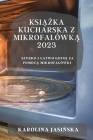 Książka kucharska z mikrofalówką 2023: Szybko i latwo gotuj za pomocą mikrofalówki By Karolina Jasińska Cover Image