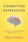Combating Depression: Managing Your Depression Through Self-Care By Tiffany Walton Cover Image