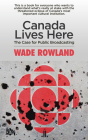 Canada Lives Here: The Case for Public Broadcasting By Wade Rowland Cover Image