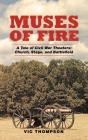 Muses of Fire: A Tale of Civil War Theaters: Church, Stage, and Battlefield By Vic Thompson Cover Image