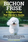 Bichon Frise: A Bichon Frise Pet Owner's Guide Cover Image