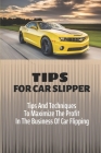 Tips For Car Slipper: Tips And Techniques To Maximize The Profit In The Business Of Car Flipping: How To Get Your Car Ready To Sell By Marcos Rue Cover Image