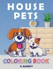 House Pets: Pet Coloring Book for Kids By R. Barnett Cover Image