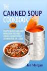 The Canned Soup Cookbook: 105 Tasty Quick And Easy Main Dish Recipes Using Canned Soup (30 Minutes Or Less) By Jan Morgan Cover Image