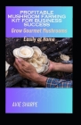 Profitable Mushroom Farming Kit for Business Success: Grow Gourmet Mushrooms Easily at Home Cover Image