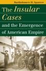 The Insular Cases and the Emergence of American Empire (Landmark Law Cases & American Society) Cover Image
