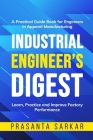 Industrial Engineer's Digest: Learn, Practice and Improve Factory Performance By Prasanta Sarkar Cover Image