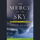 The Mercy of the Sky: The Story of a Tornado By Holly Bailey, Erin Bennett (Read by) Cover Image