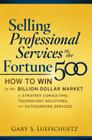 Selling Professional Services to the Fortune 500: How to Win in the Billion-Dollar Market of Strategy Consulting, Technology Solutions, and Outsourcin By Gary Luefschuetz Cover Image
