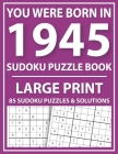 Large Print Sudoku Puzzle Book: You Were Born In 1945: A Special Easy To Read Sudoku Puzzles For Adults Large Print (Easy to Read Sudoku Puzzles for S By E. W. Mary Pzl Cover Image
