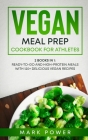 Vegan Meal Prep Cookbook for Athletes: 2 Books in 1: Ready-to-Go and High-Protein Meals with 120+ Delicious Vegan Recipes Cover Image