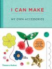 I Can Make My Own Accessories: Easy-to-follow patterns to make and customize fashion accessories By Louise Scott-Smith, Georgia Vaux Cover Image